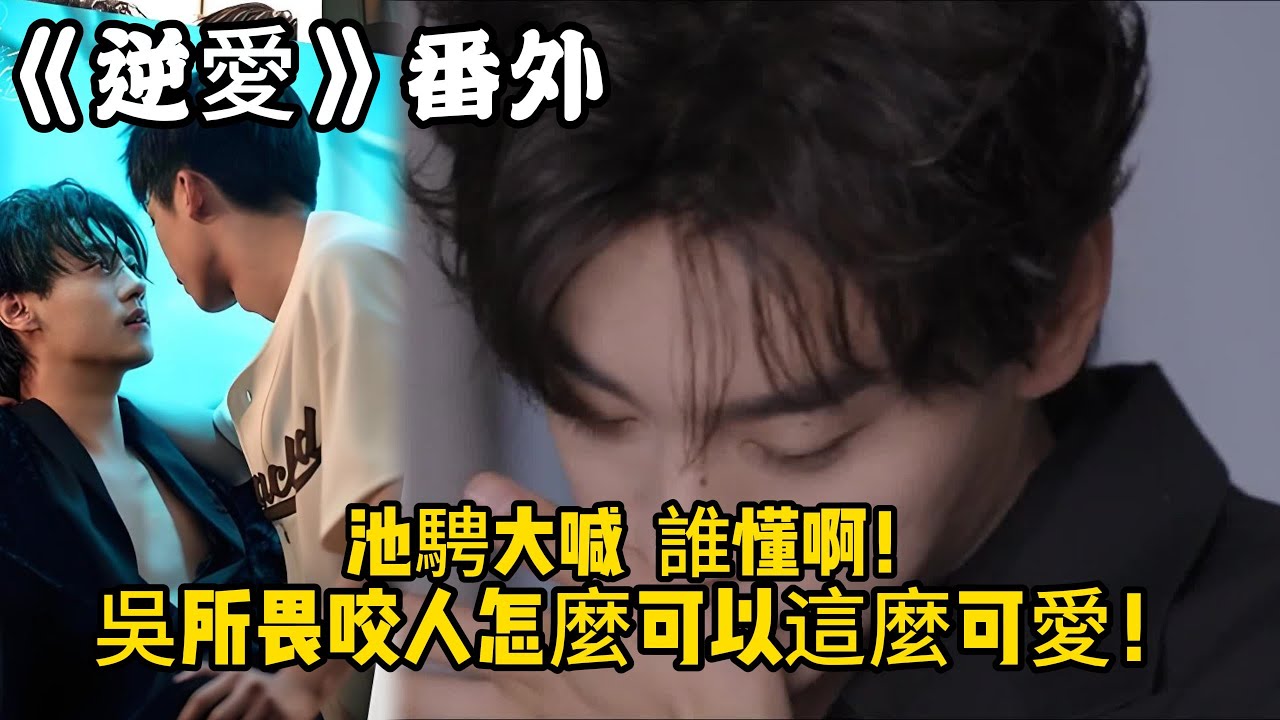 《逆愛》：番外！池騁大喊  誰懂啊！吳所畏咬人怎麼可以這麼可愛！#田栩宁 #梓渝 #吴所畏 #池骋 #逆爱 #revenged