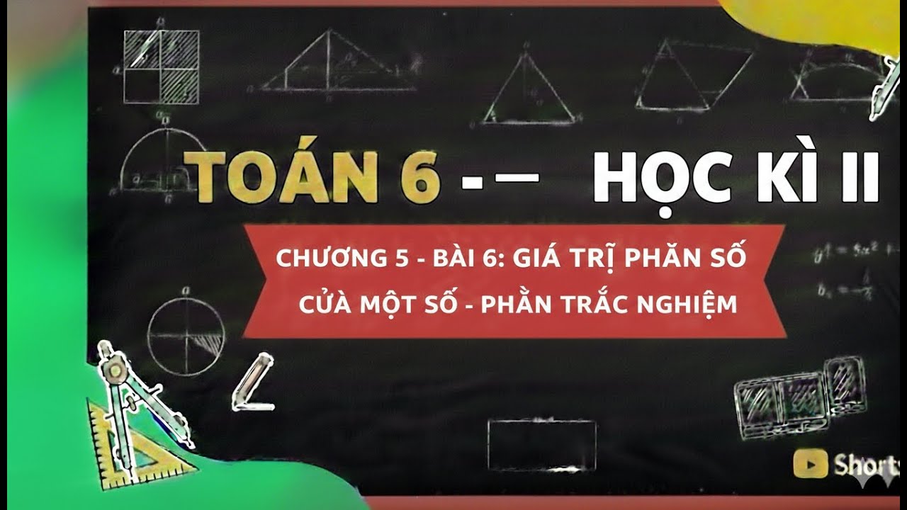 [Toán 6 HKII] C5 - B6 - GIÁ TRỊ PHÂN SỐ CỦA MỘT SỐ - PHẦN I - TRẮC NGHIỆM
