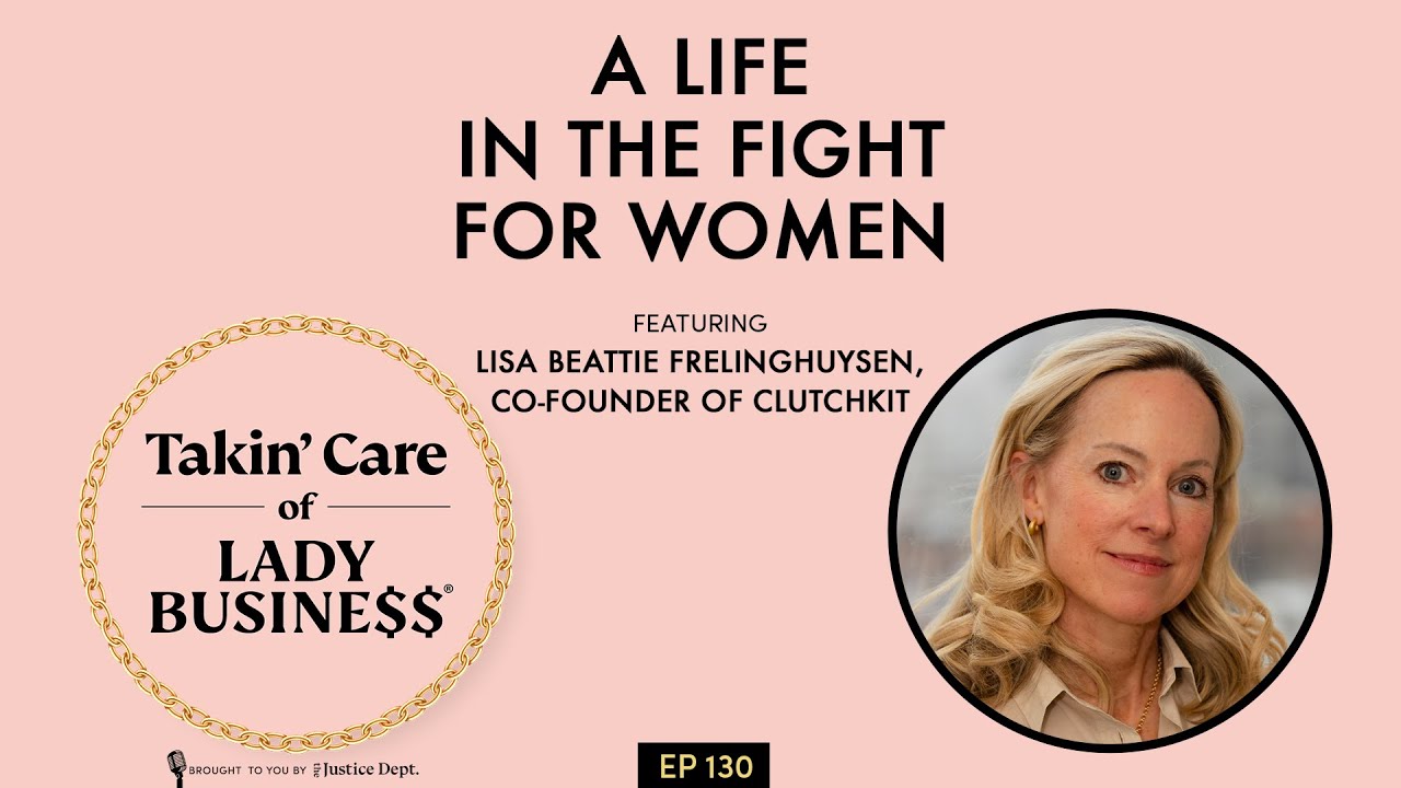 130: A Life in the Fight for Women with Lisa Beattie Frelinghuysen, Co-Founder of ClutchKit