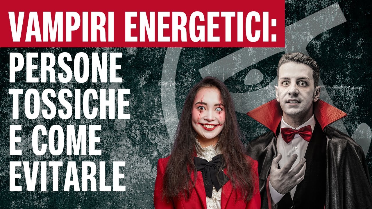🔴VAMPIRI ENERGETICI: persone tossiche e come evitarle
