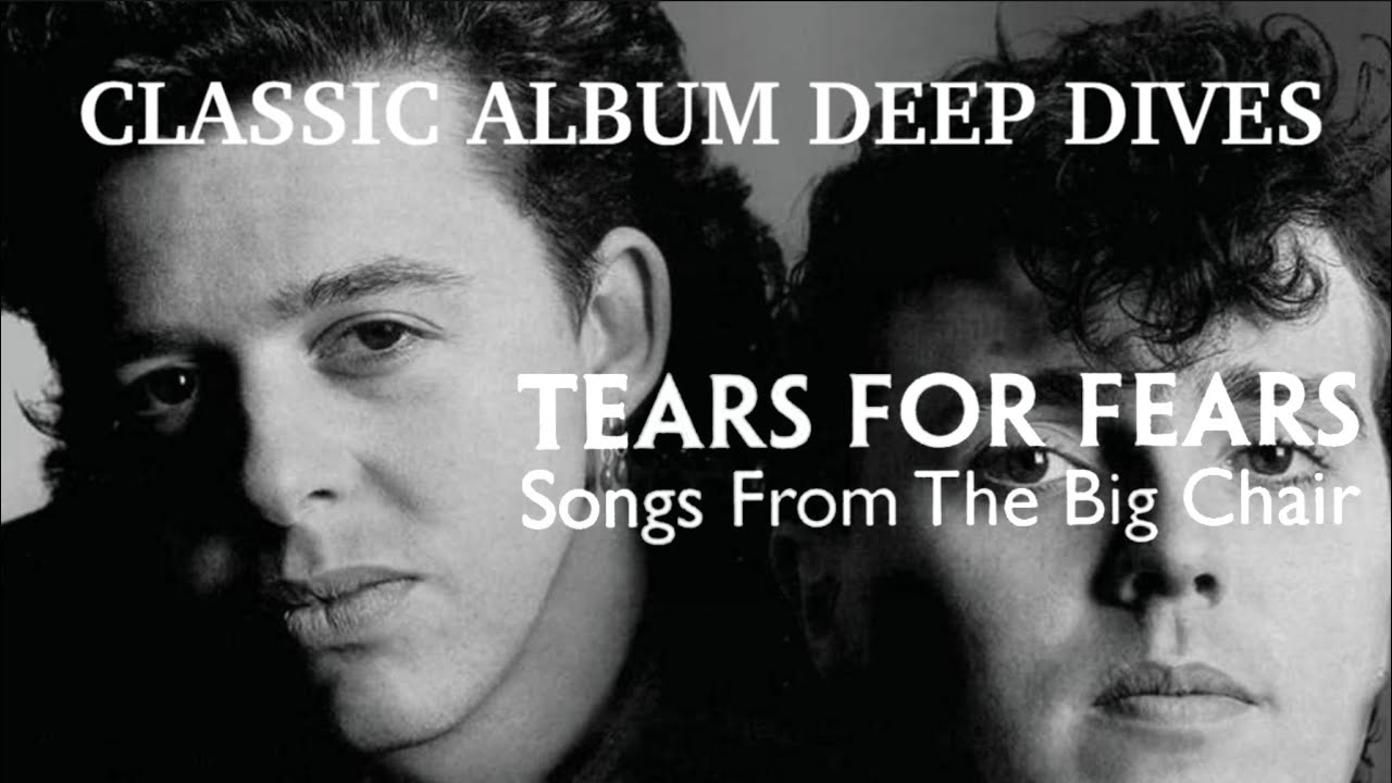 Classic Album Deep Dives #29: Tears For Fears “Songs From The Big Chair”