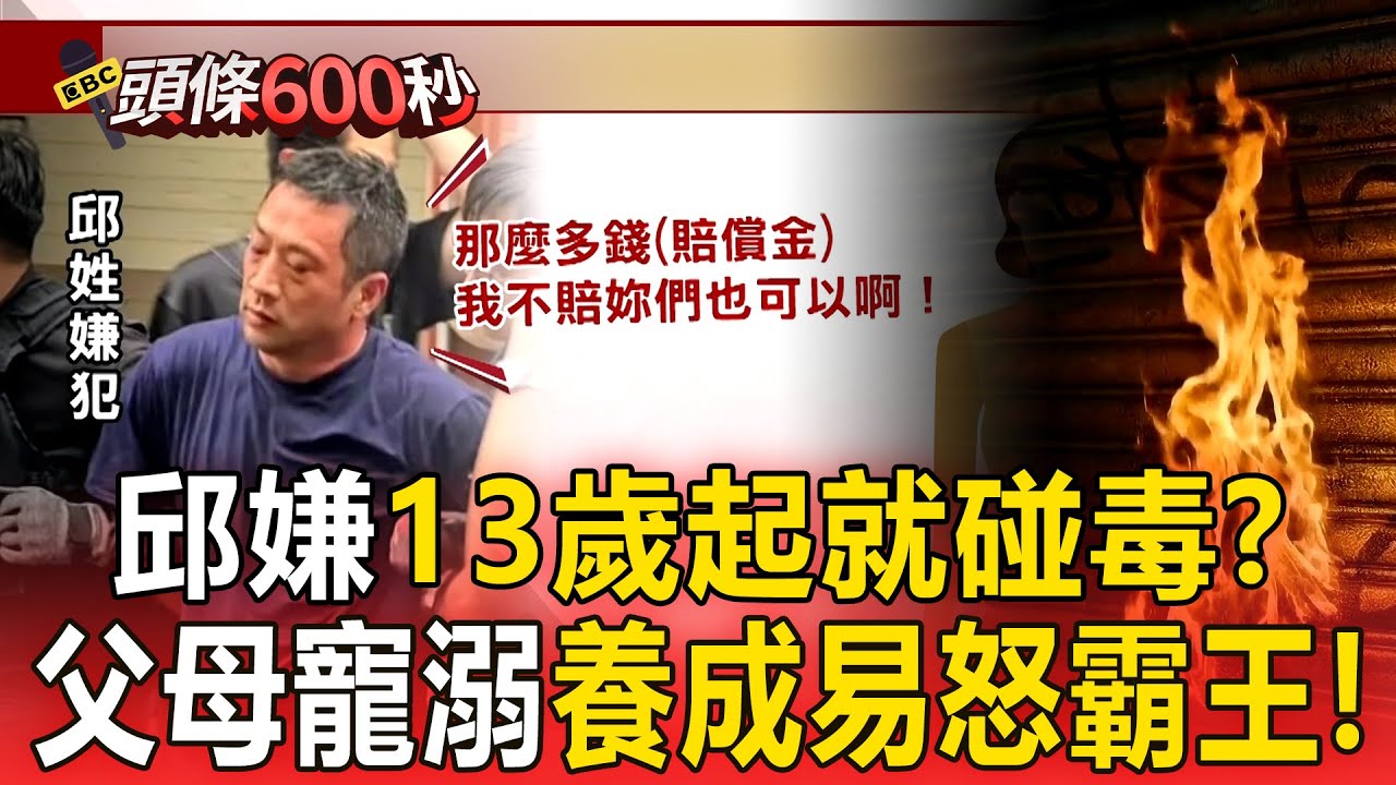 邱嫌「13歲起就碰毒」還毆打舍友？！父母寵溺養成「易怒霸王」曾縱火傷鄰？！【頭條600秒】
