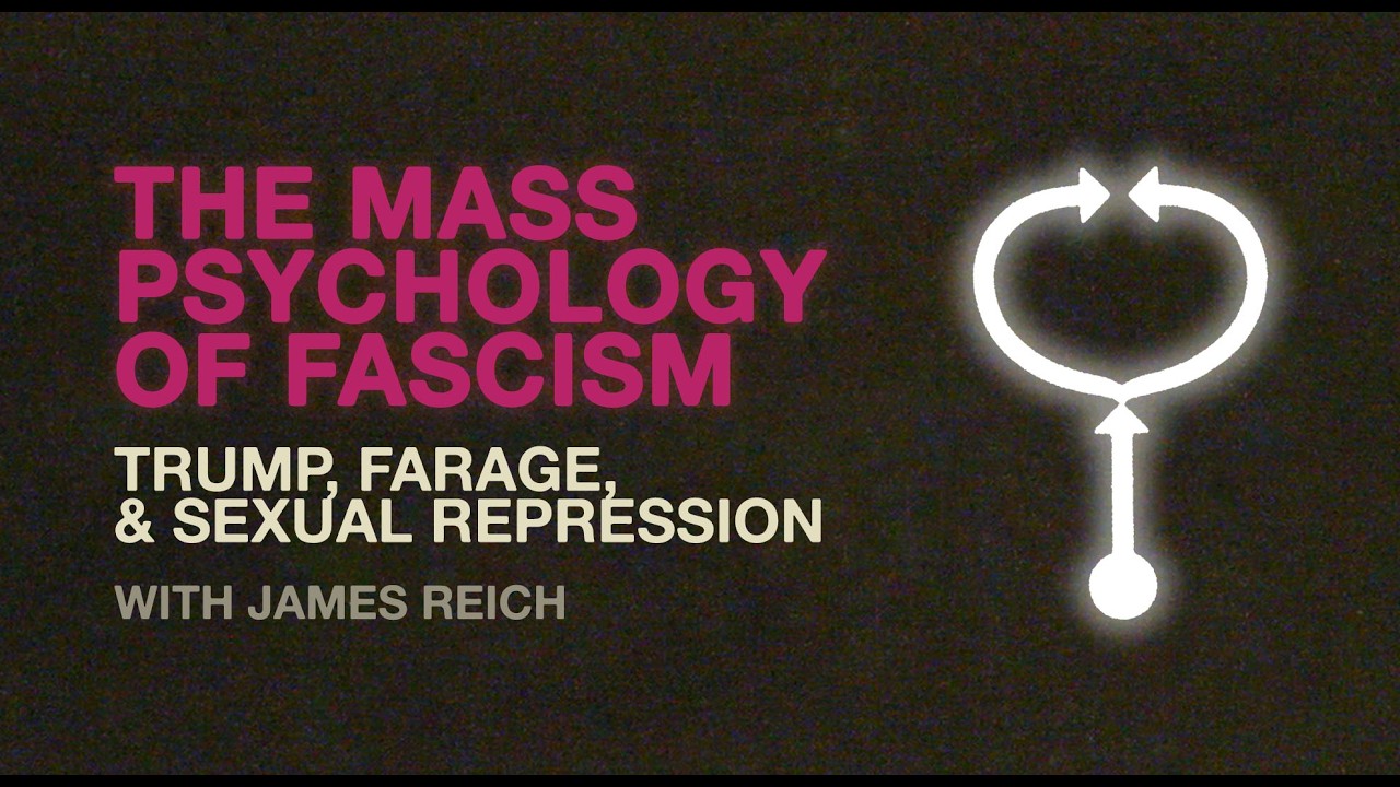 The Mass Psychology of Fascism - Trump, Farage, and Sexual Repression with James Reich