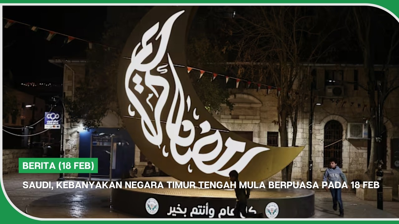 BERITA (18 Feb) Saudi, kebanyakan negara Timur Tengah mula berpuasa pada 18 Feb