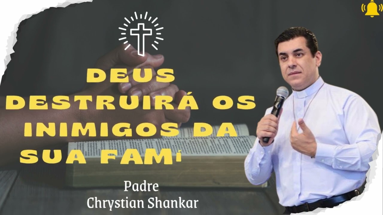 Deus destruirá os inimigos da sua família  - Padre Chrystian Shankar