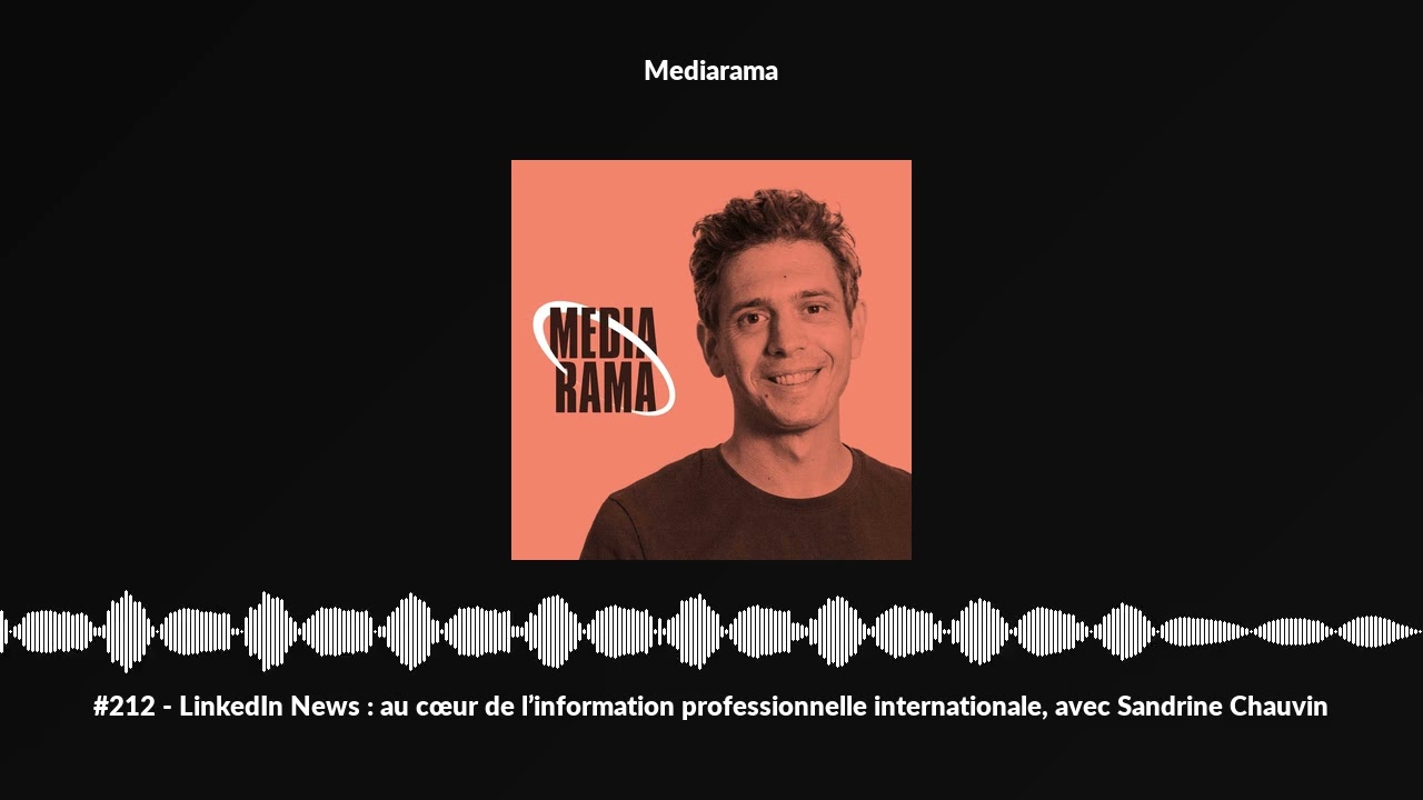 #212 - LinkedIn News : au c&oelig;ur de l&rsquo;information professionnelle internationale, avec Sandrine Cha...
