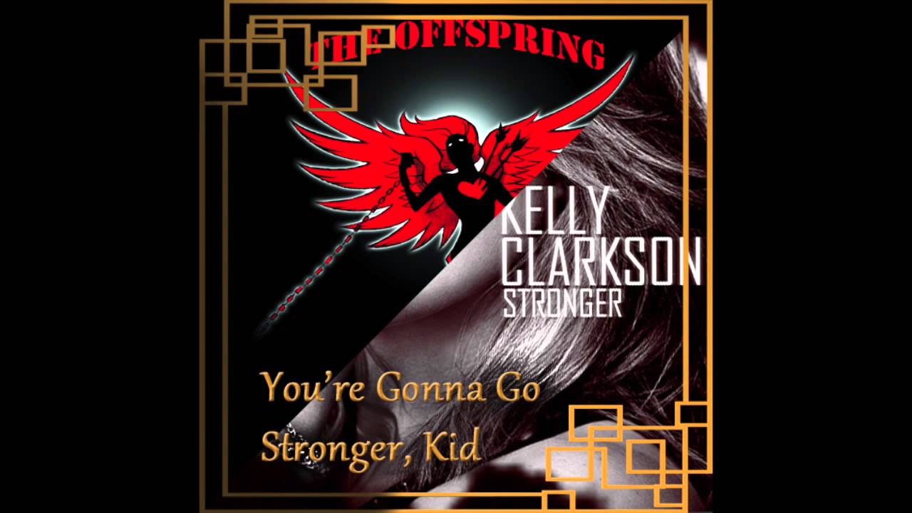 You're Gonna Go Stronger, Kid [The Offspring & Kelly Clarkson] - Mashup