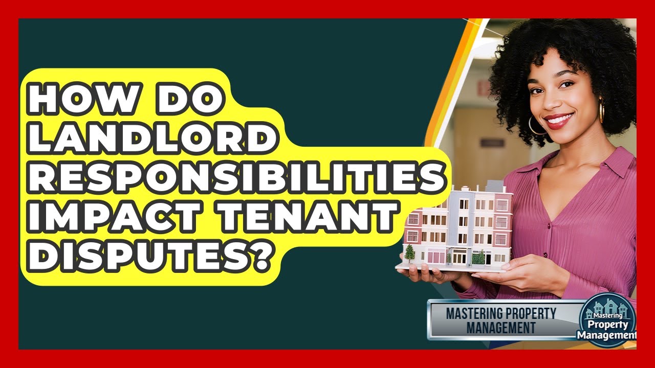 How Do Landlord Responsibilities Impact Tenant Disputes? - Mastering Property Management