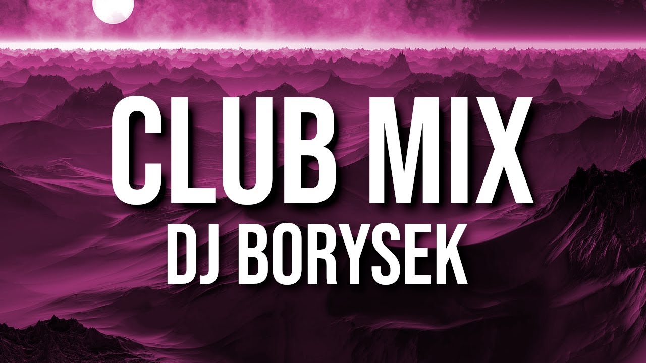 CLUB MIX 9 | NAJLEPSZA KLUBOWA MUZYKA | DJ BORYSEK