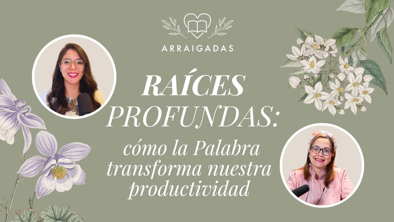 Raíces profundas: cómo la Palabra transforma nuestra productividad | Arraigadas