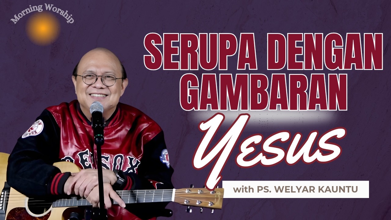 SERUPA DENGAN GAMBARAN YESUS || MORNING WORSHIP - 18 FEBRUARI 2026
