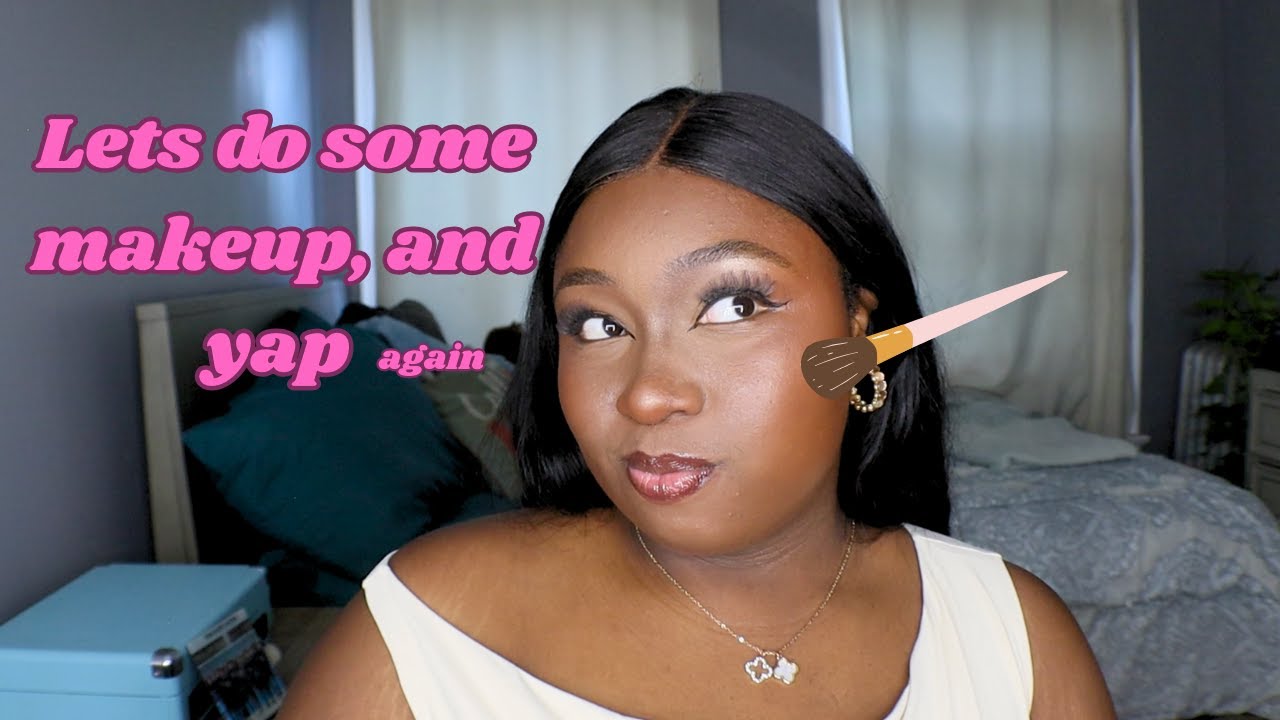 Let's do our makeup and yap...again