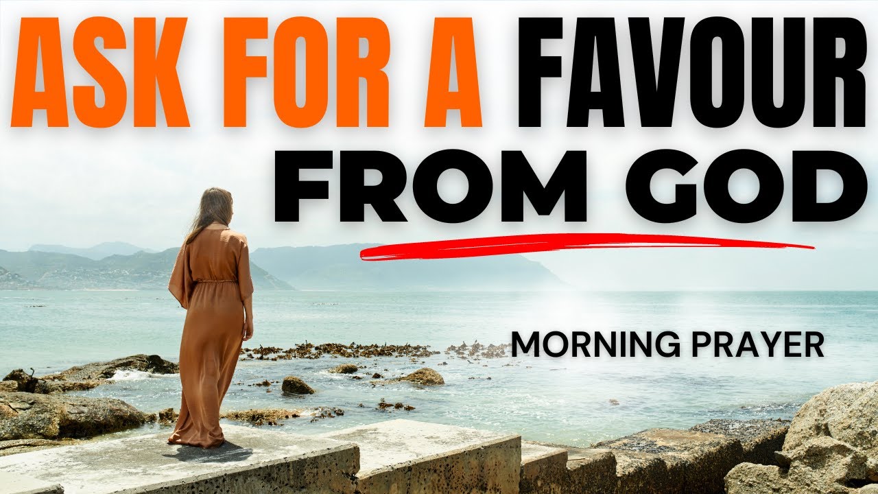 ASK FOR A FAVOUR FROM GOD | A Powerful Morning Prayer To Start Your Day With God