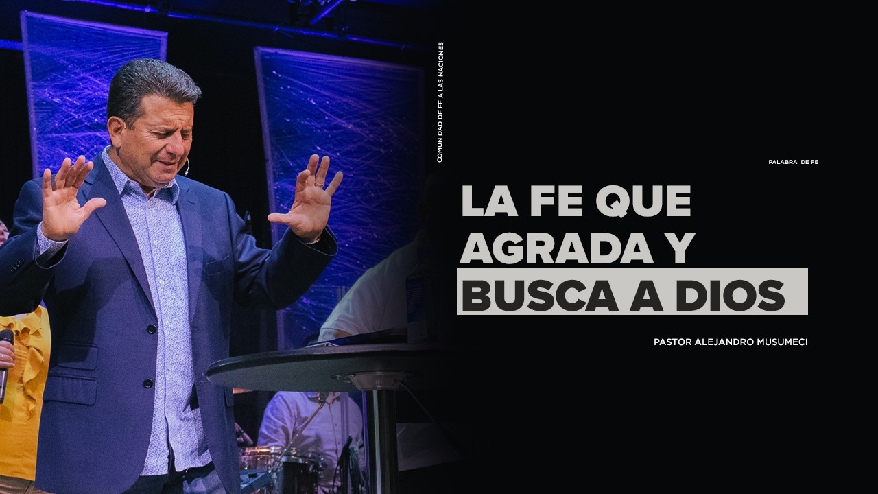 LA FE QUE AGRADA Y BUSCA A DIOS I PASTOR ALEJANDRO MUSUMECI