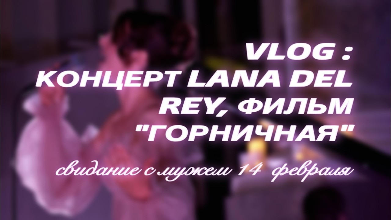VLOG : концерт Lana Del Rey в Питере, свидание с мужем на 14 февраля, фильм 