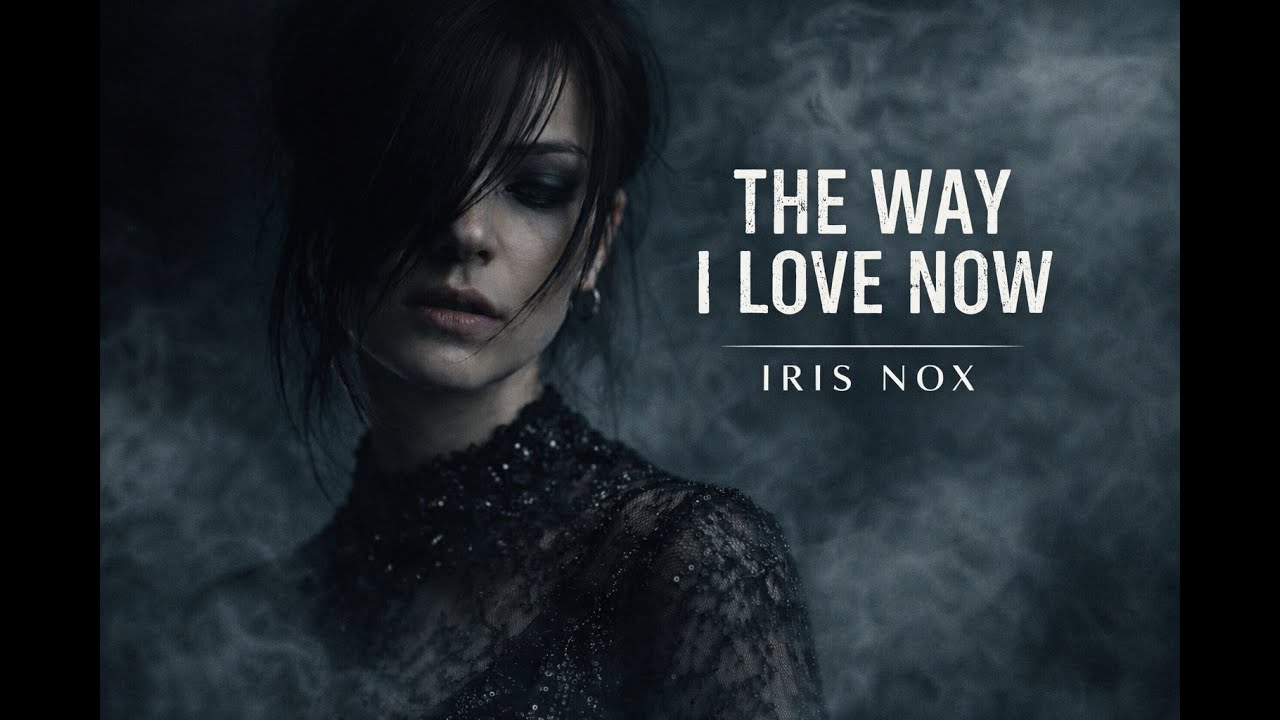 THE WAY I LOVE NOW – Dark Emotional Alt-Pop | IRIS NOX