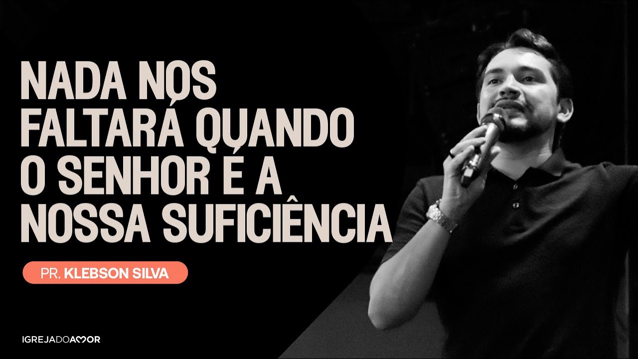 Nada faltará quando o Senhor é a nossa suficiência | Pr. Klebson Silva - Igreja do Amor