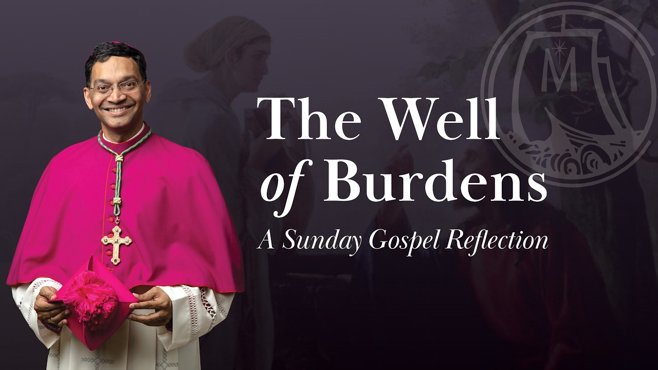 The Well of Burdens | A Sunday Gospel Reflection by Bishop Earl K. Fernandes