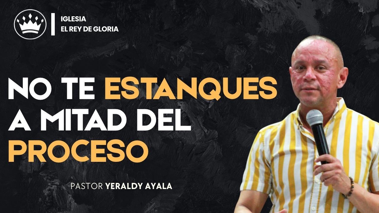 No Te Estanques A Mitad Del Proceso / El Rey De Gloria #254 - Pastor Yeraldy Ayala