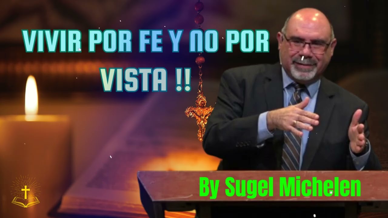 VIVIR POR FE Y NO POR VISTA ! - Pastor Sugel Michelen Messages