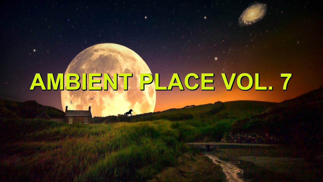 Ambient Place Vol. 7 [Mix of best Ambient, Electronica & Chillstep]