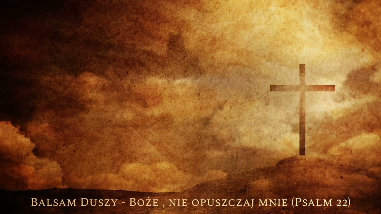 Balsam Duszy - Boże , nie opuszczaj mnie  (PSALM 22)