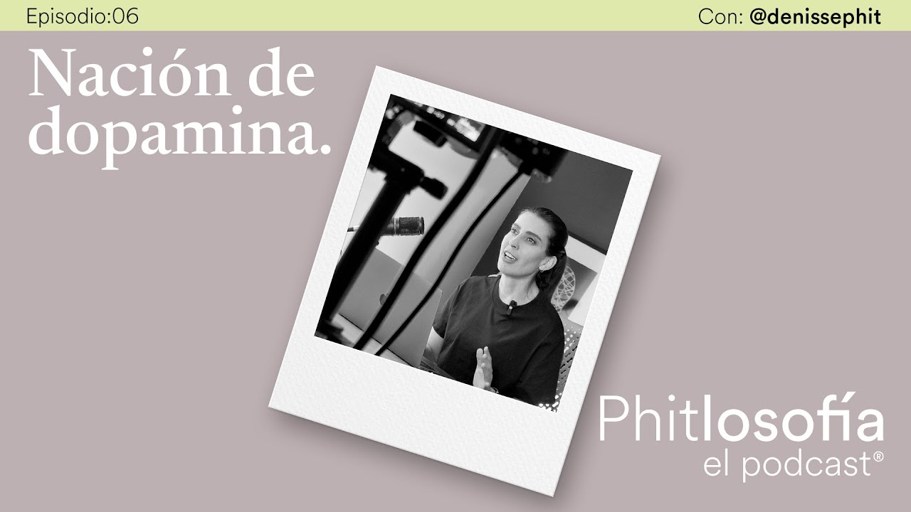 Phitlosofía - T.01 Ep.06 – Nación de dopamina - Denisse Phit-