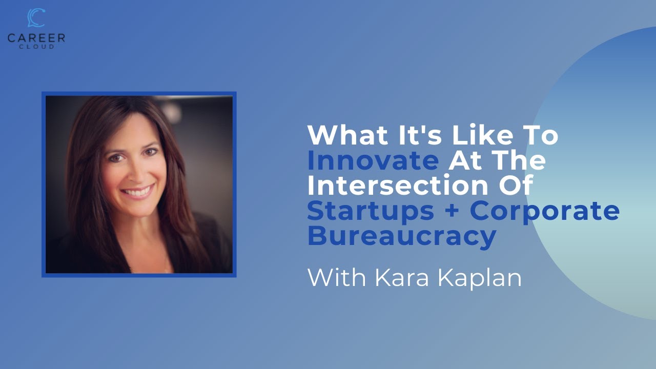 What It's Like To Innovate At The Intersection Of Startups & Corporate Bureaucracy With Kara Kaplan