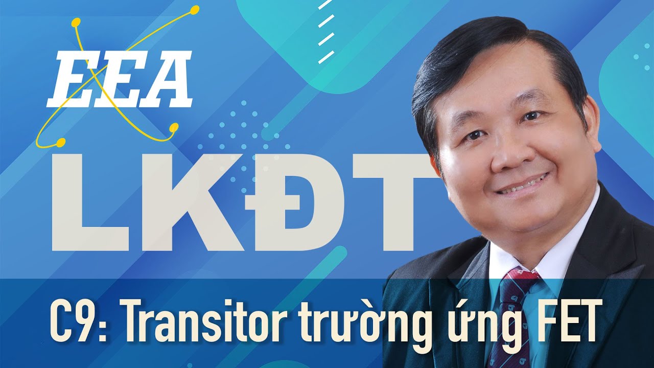 EEA - Linh kiện điện tử - Chương 9: Transistor trường ứng FET - Phần 1