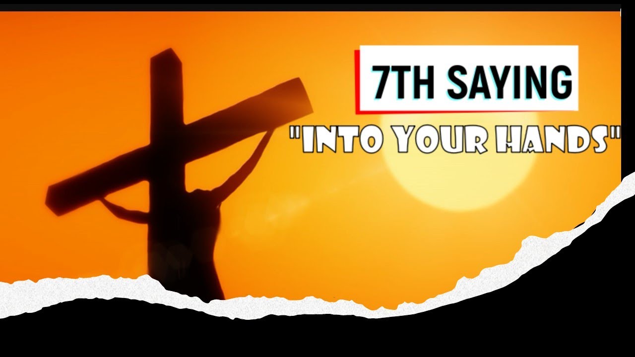 SAYING #7- INTO YOUR HANDS | FATHER INTO YOUR HANDS I COMMIT MY SPIRIT #sermon