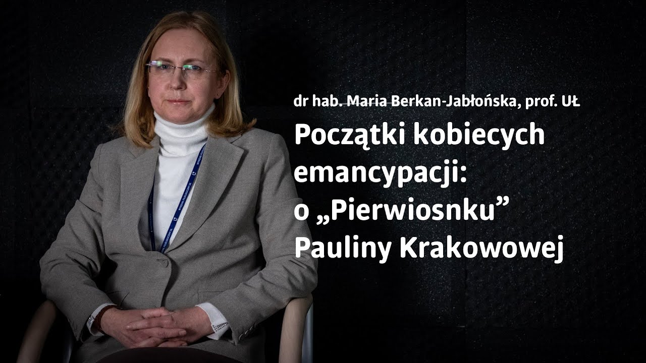 Początki kobiecych emancypacji: o „Pierwiosnku” Pauliny Krakowowej | prof. Maria Berkan-Jabłońska