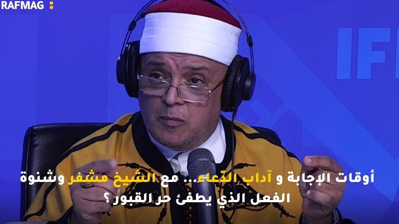 أوقات الإجابة و آداب الدّعاء... مع الشيخ مشفر وشنوة الفعل الذي يطفئ حر القبور ؟