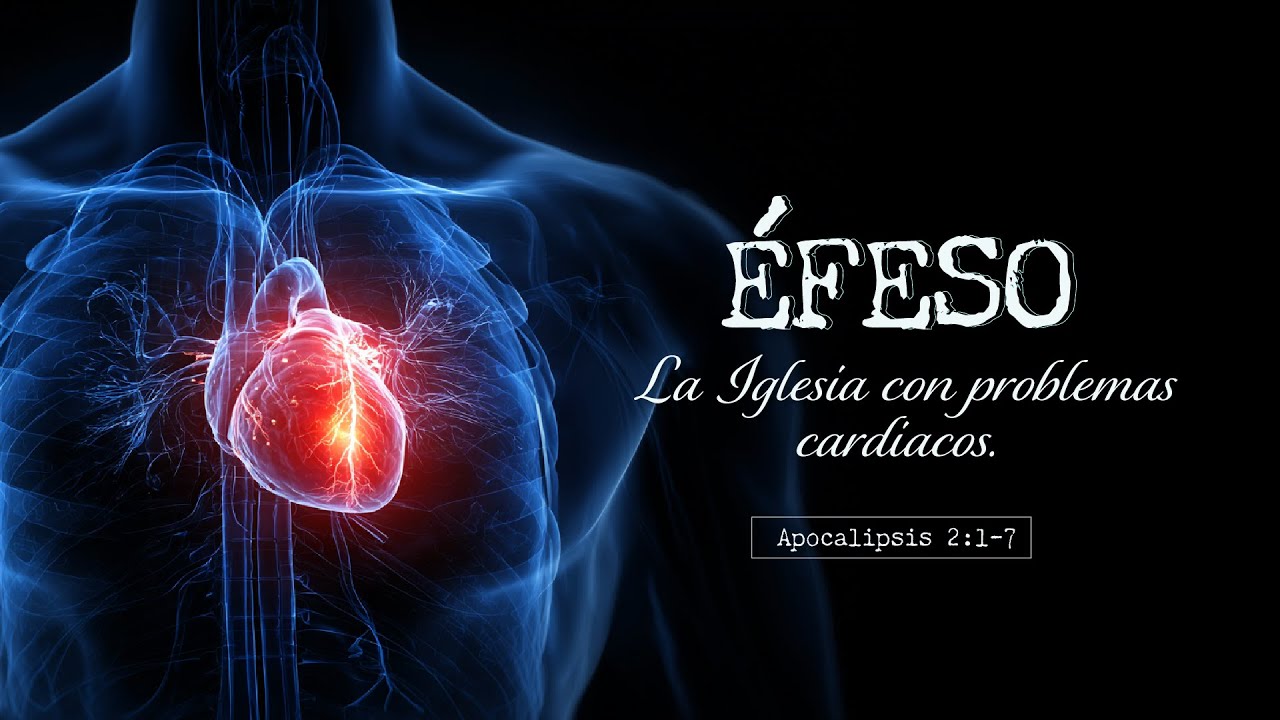 Apocalipsis 2:1-7; Éfeso: La Iglesia con problemas cardiacos.