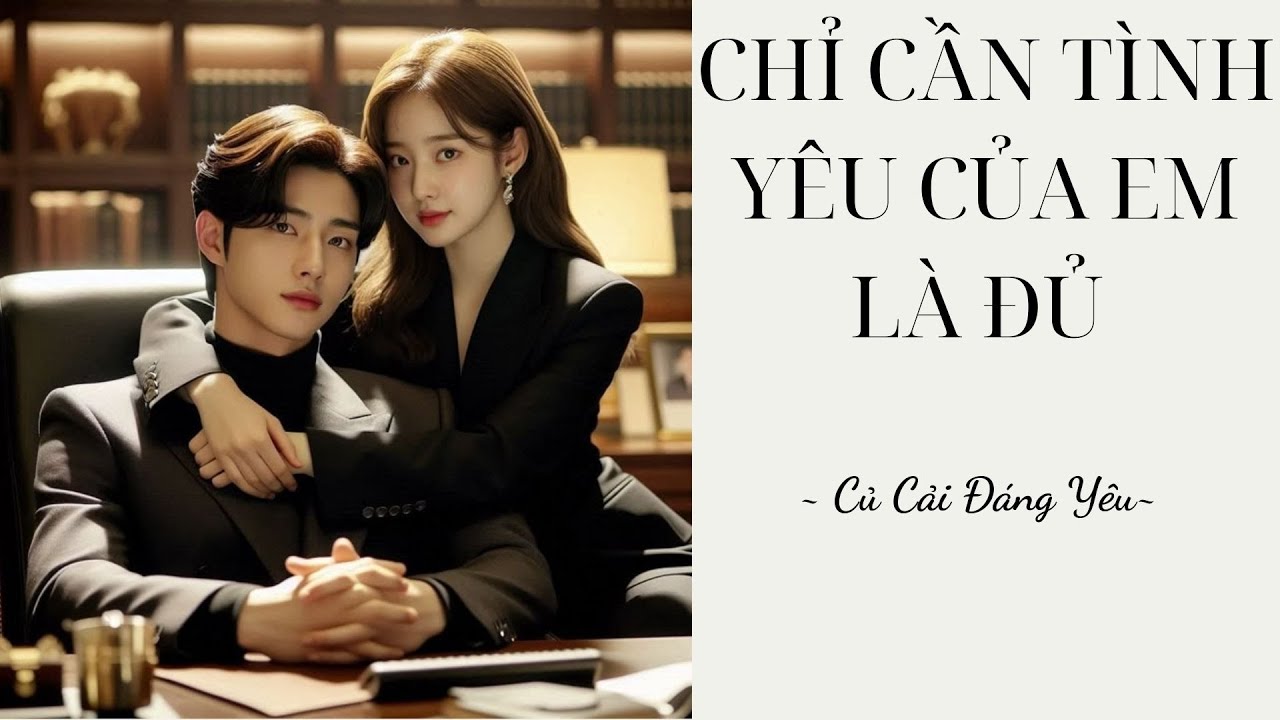 [Review Truyện] CHỈ CẦN TÌNH YÊU CỦA EM LÀ ĐỦ || CỦ CẢI ĐÁNG YÊU