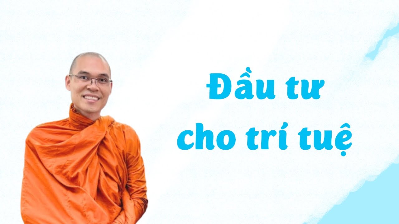 Trí tuệ là sự đầu tư quan trọng nhất | Thích Phước Minh