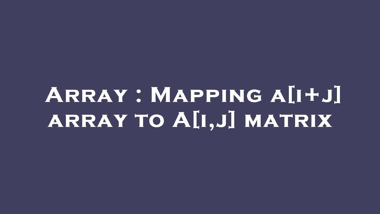 Array : Mapping a[i+j] array to A[i,j] matrix