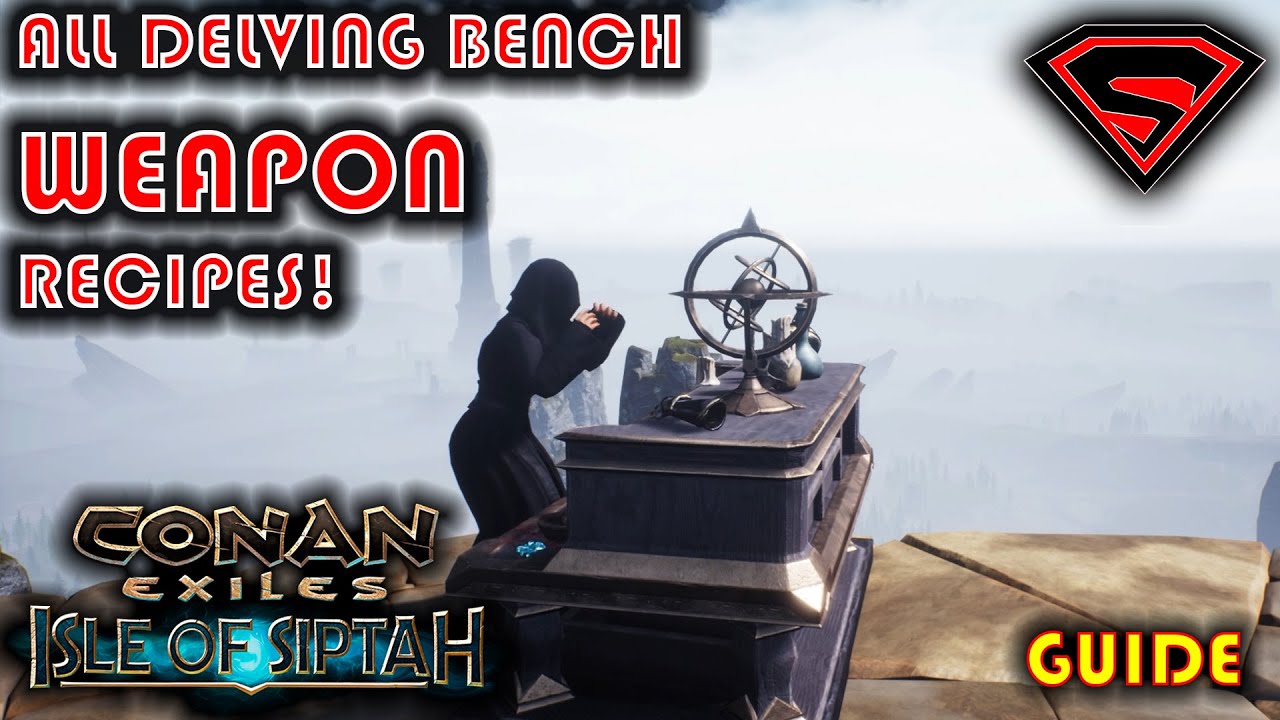 CONAN EXILES ISLE OF SIPTAH ALL DELVING BENCH WEAPON RECIPES AND HOW TO GET THEM