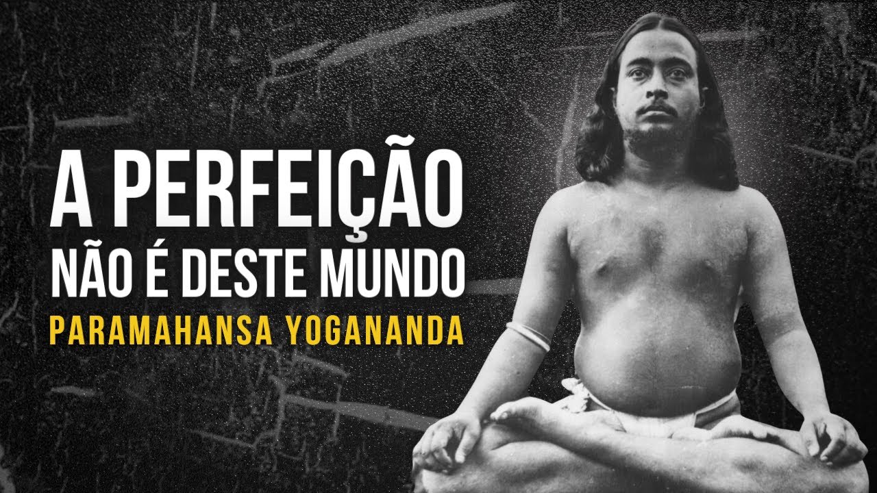 Paramahansa Yogananda: A perfeição não é deste mundo