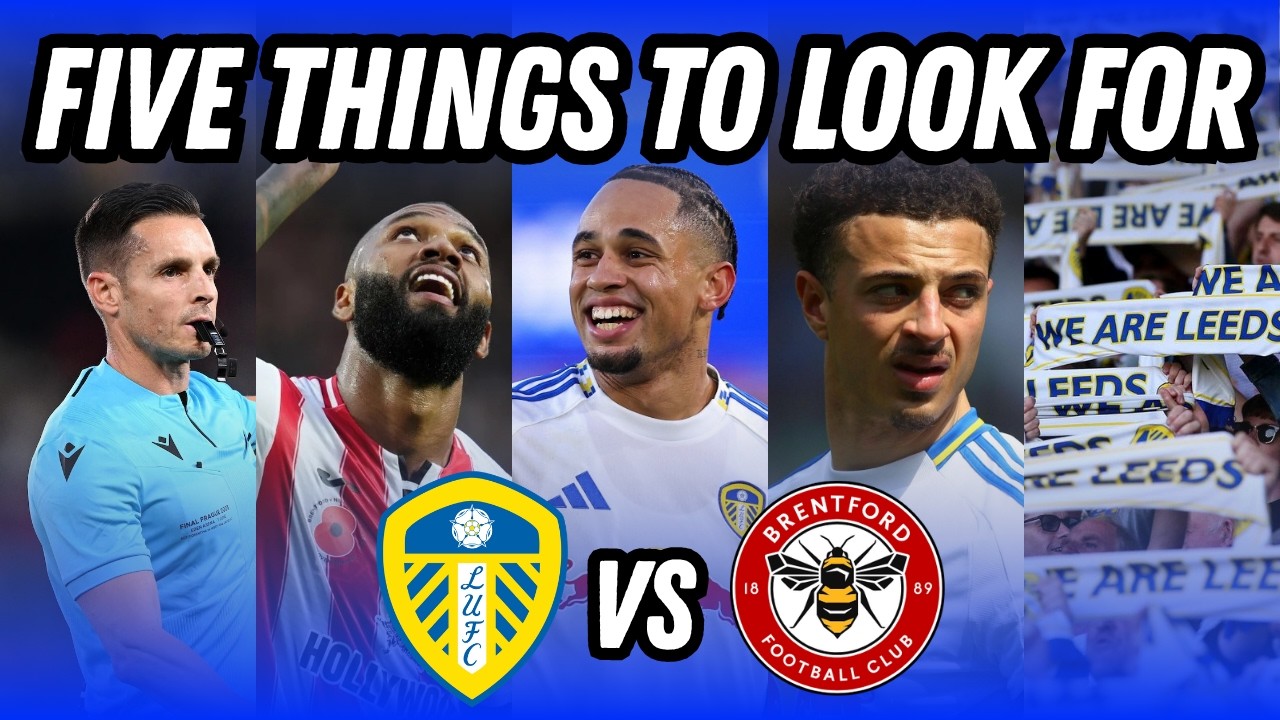 MUST WIN? Five Things We NEED To See From Leeds vs Brentford