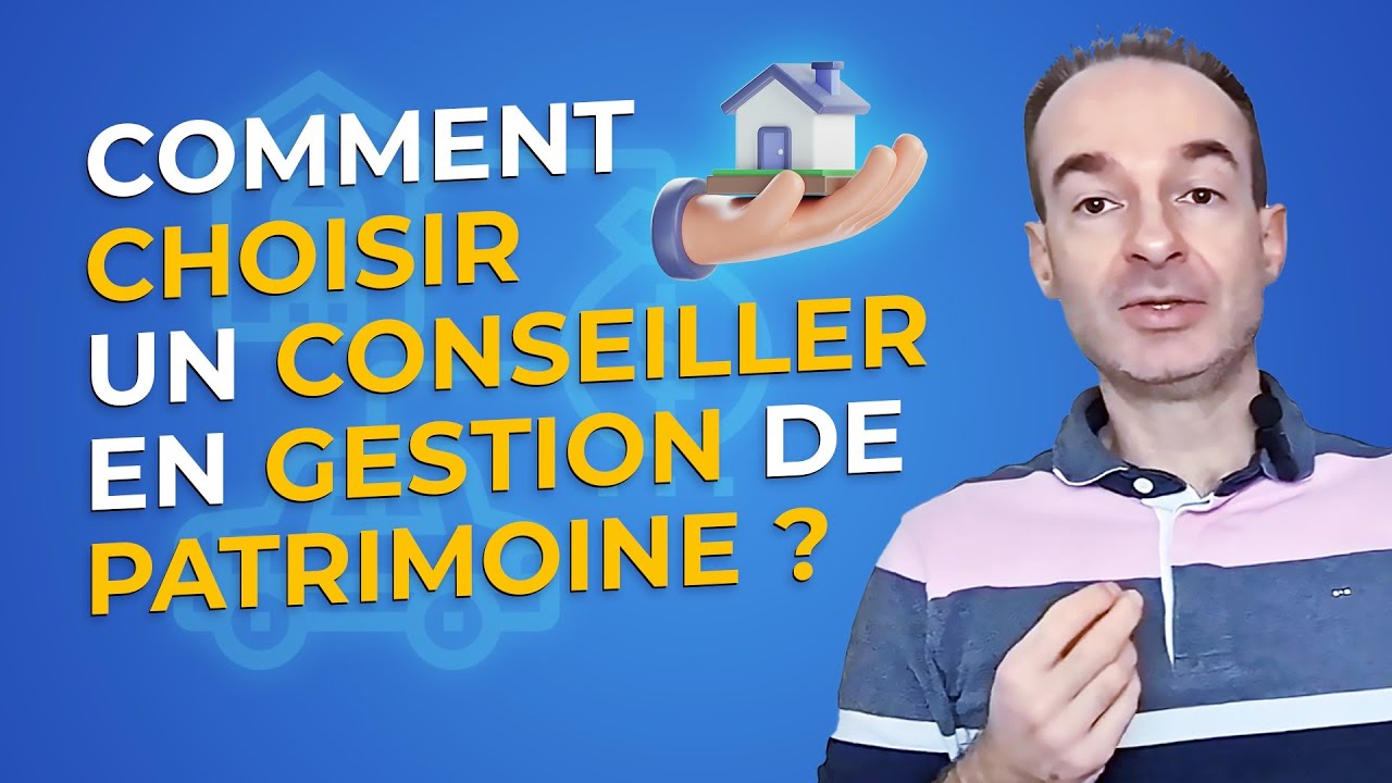 Comment CHOISIR Un CONSEILLER En GESTION De PATRIMOINE ? (CGPI)