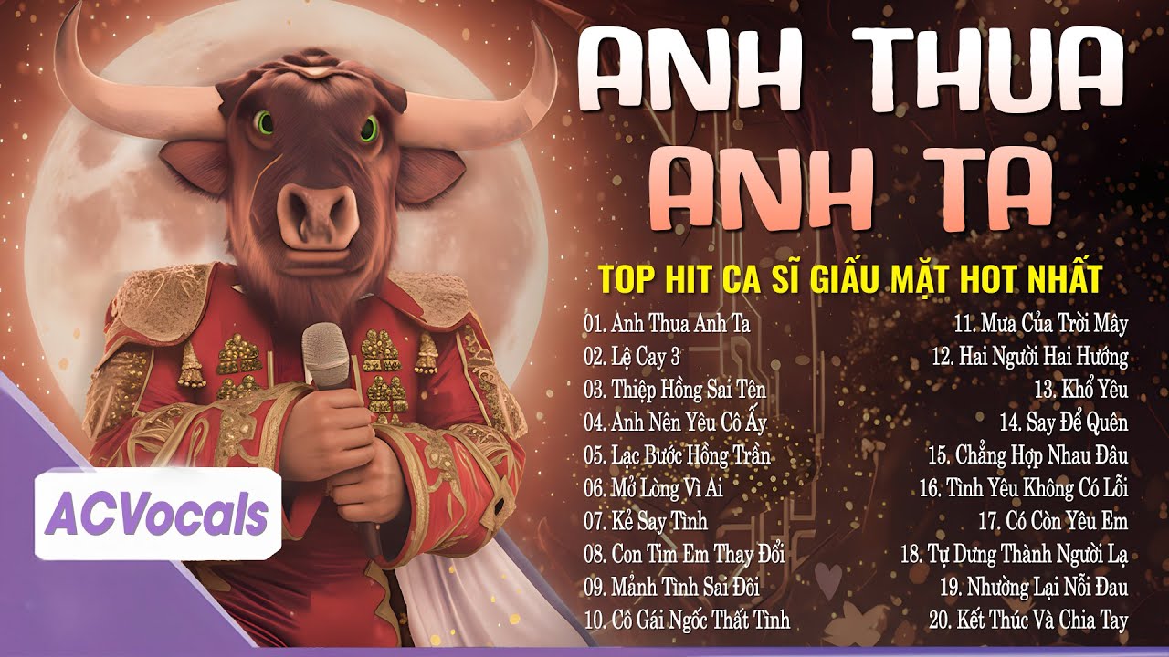 Tuyển Tập Top Hit Ca Sĩ Giấu Mặt Hay Nhất | Anh Thua Anh Ta, Mảnh Tình Sai Đôi...