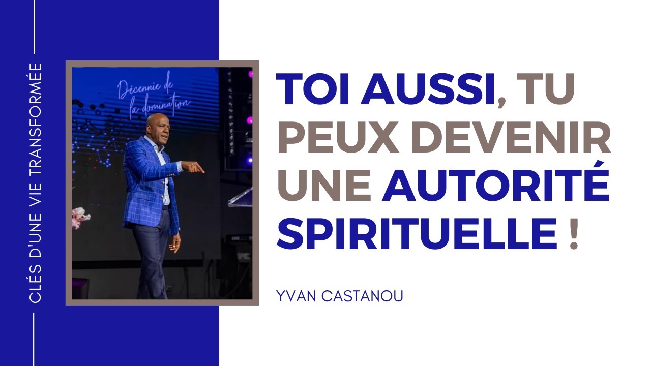 TOI AUSSI, TU PEUX DEVENIR UNE AUTORIT&Eacute; SPIRITUELLE ! | Pasteur Yvan Castanou
