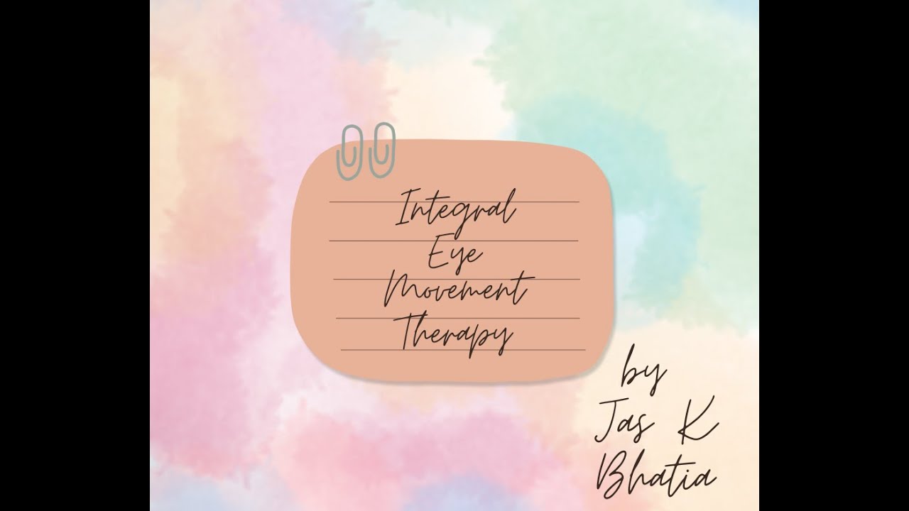 Integral Eye Movement Therapy: A Short Introduction to IEMT- Creating Change in the Blink of An Eye