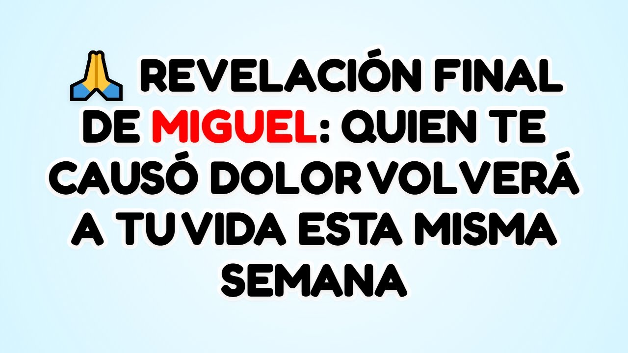 🙏 REVELACIÓN FINAL DE MIGUEL: QUIEN TE CAUSÓ DOLOR VOLVERÁ A TU VIDA ESTA MISMA SEMANA
