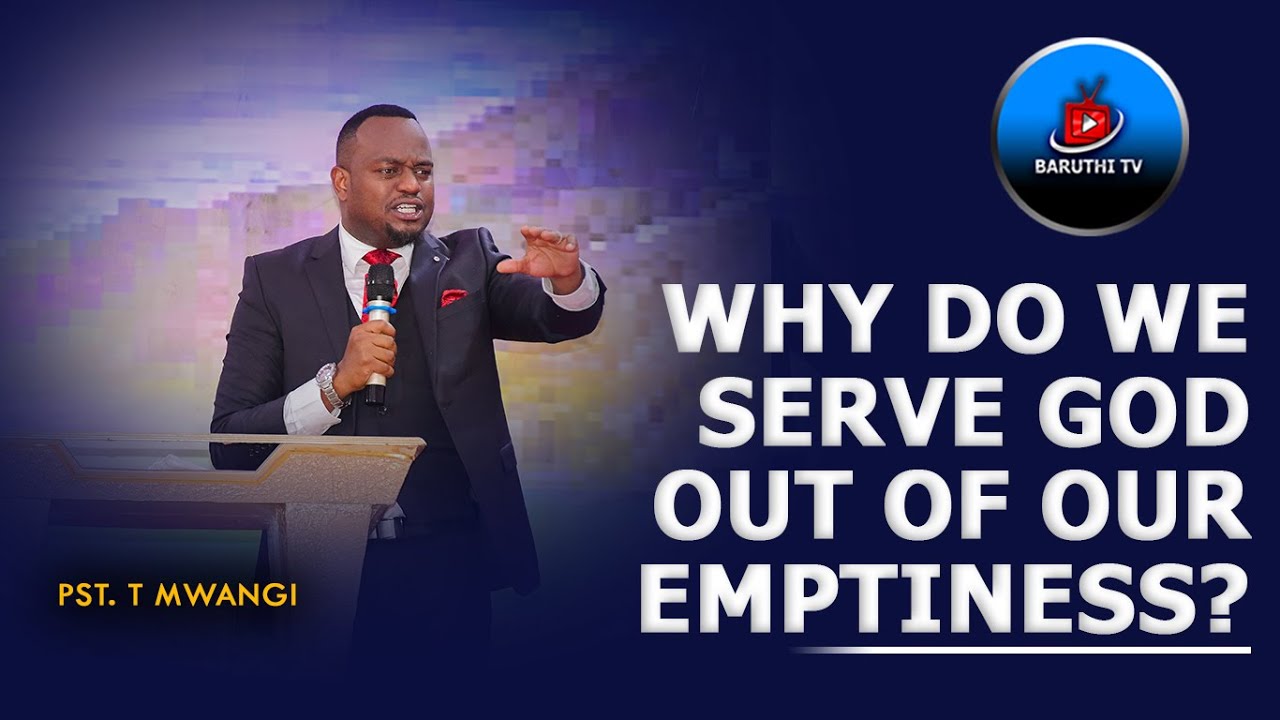 WHY DO WE SERVE GOD OUT OF OUR EMPTINESS?? ~ Pastor T Mwangi