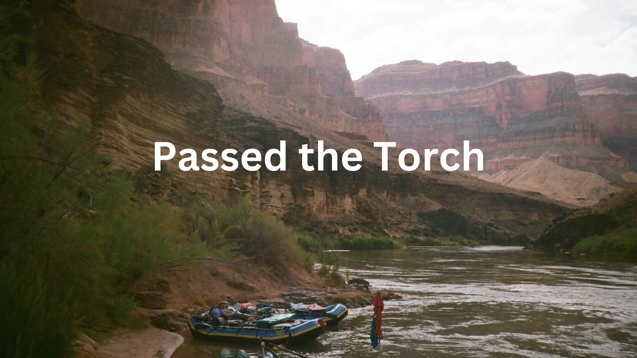 Passed the Torch - Rafting Down the Grand Canyon - Part 2