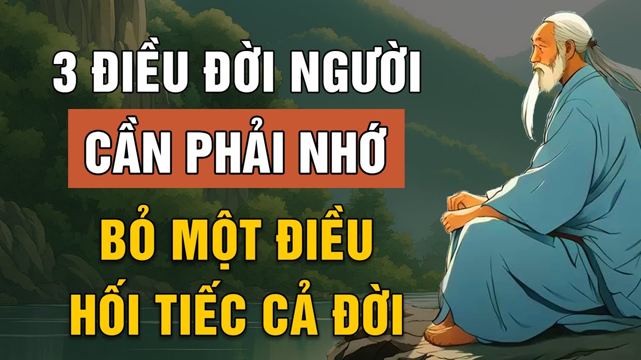 3 Điều Trong Đời Người Cần Phải Nhớ Bỏ Lỡ Một Là Hối Tiếc Cả Đời | Lời Dạy Cổ Nhân