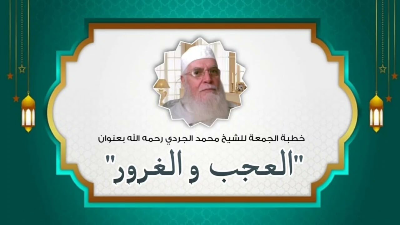 العجب والغرور خطبة الجمعة للشيخ محمد الجردي رحمه الله