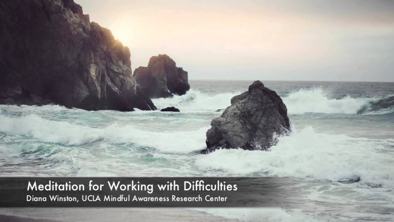 Meditation for Working with Difficulities | UCLA Mindful Awareness Research Center