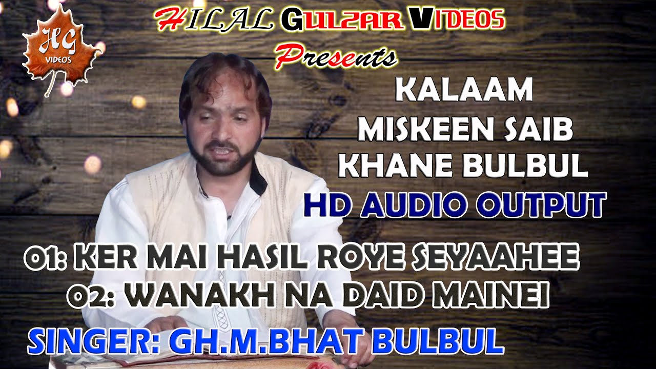 KER MAI HASIL ROYE SEYAAHEE,,,,WANAKH NA DAID MAINEI BY GH.MOHAMMAD BHAT BULBUL